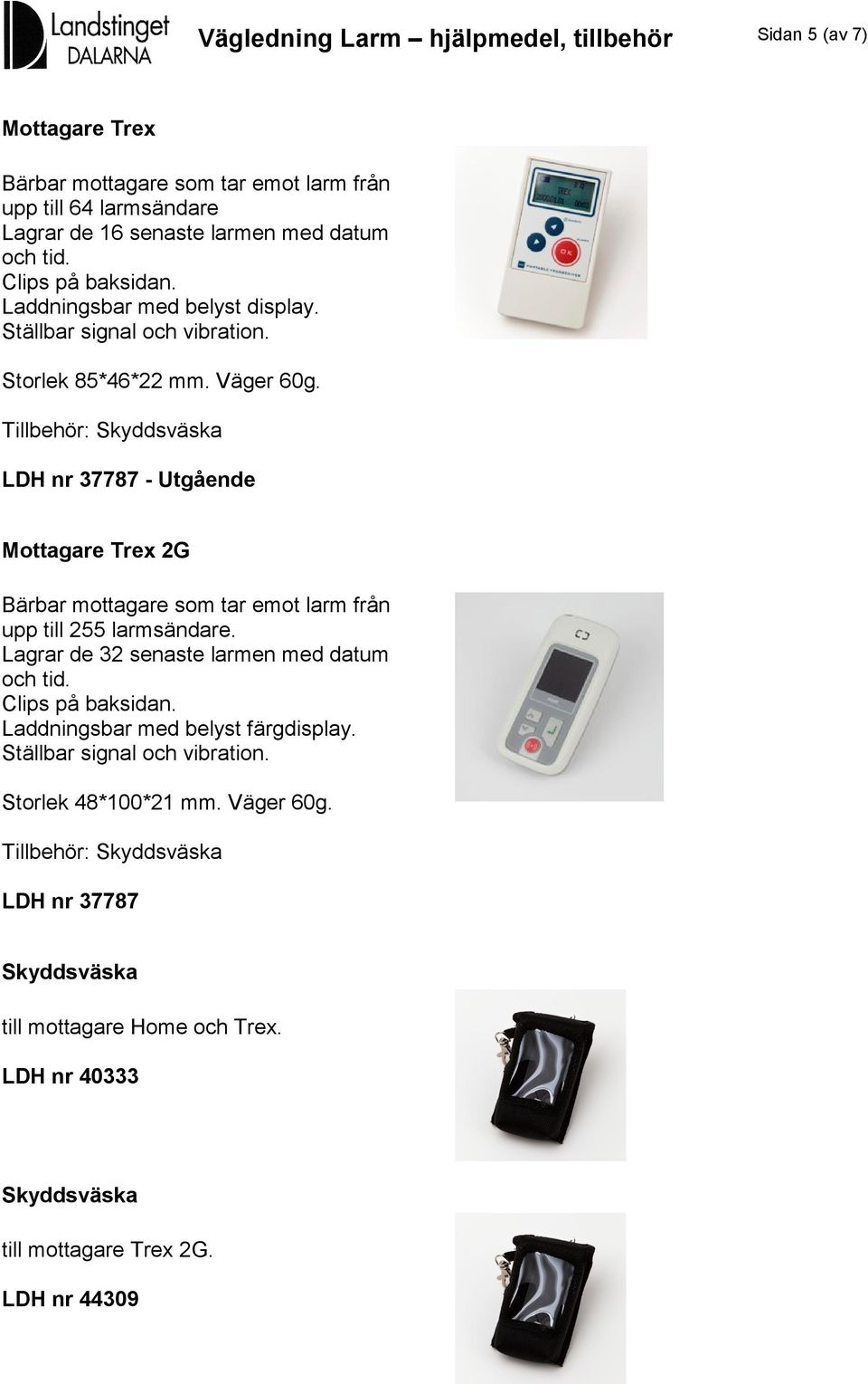 Tillbehör: Skyddsväska LDH nr 37787 - Utgående Mottagare Trex 2G Bärbar mottagare som tar emot larm från upp till 255 larmsändare. Lagrar de 32 senaste larmen med datum och tid.