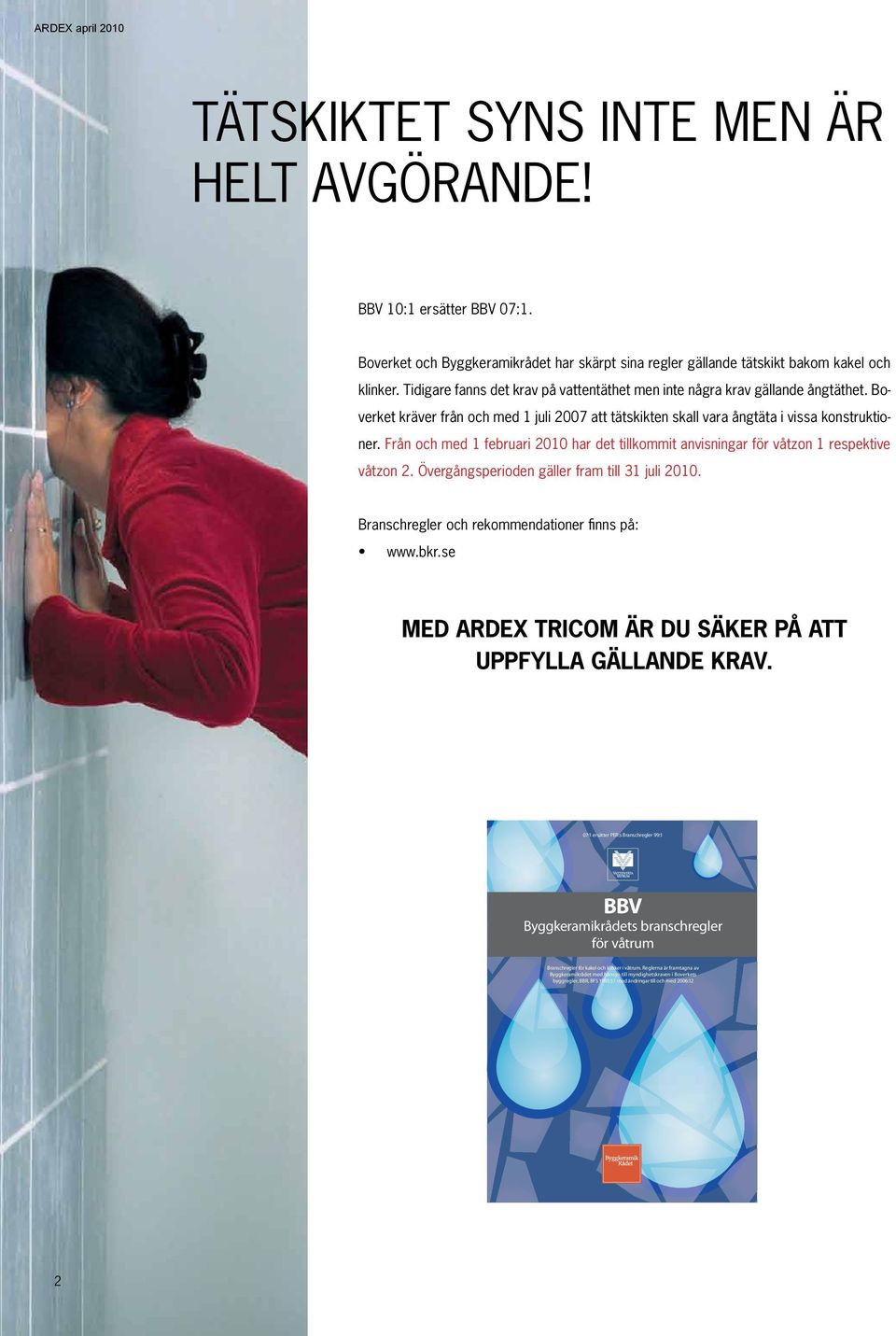 Från och med 1 februari 2010 har det tillkommit anvisningar för våtzon 1 respektive våtzon 2. Övergångsperioden gäller fram till 31 juli 2010. Branschregler och rekommendationer finns på: www.bkr.