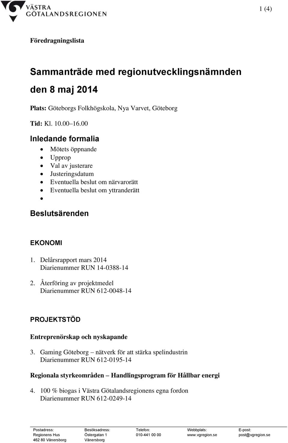 Delårsrapport mars 2014 Diarienummer RUN 14-0388-14 2. Återföring av projektmedel Diarienummer RUN 612-0048-14 PROJEKTSTÖD Entreprenörskap och nyskapande 3.