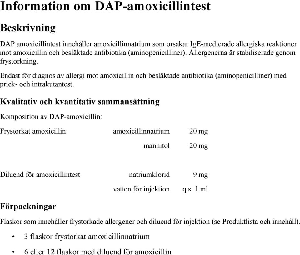 Kvalitativ och kvantitativ sammansättning Komposition av DAP-amoxicillin: Frystorkat amoxicillin: amoxicillinnatrium 20 mg mannitol 20 mg Diluend för amoxicillintest natriumklorid 9 mg vatten för