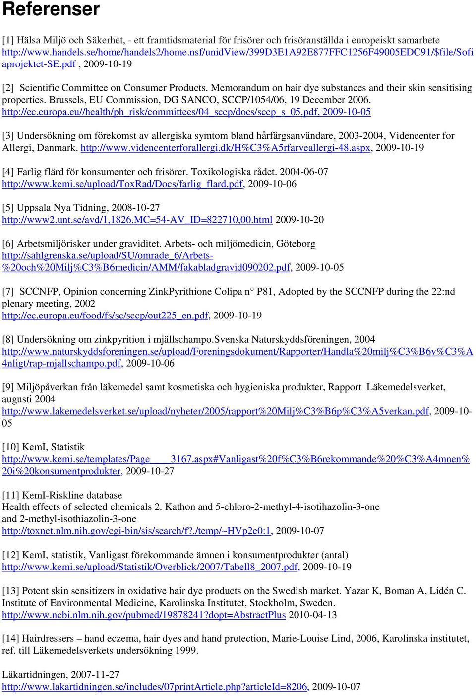 Memorandum on hair dye substances and their skin sensitising properties. Brussels, EU Commission, DG SANCO, SCCP/1054/06, 19 December 2006. http://ec.europa.