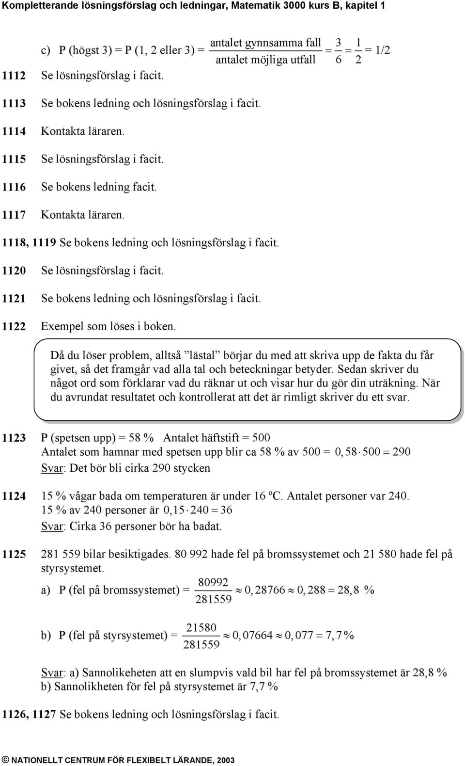 1121 Se bokens ledning och lösningsförslag i facit. 1122 Exempel som löses i boken.