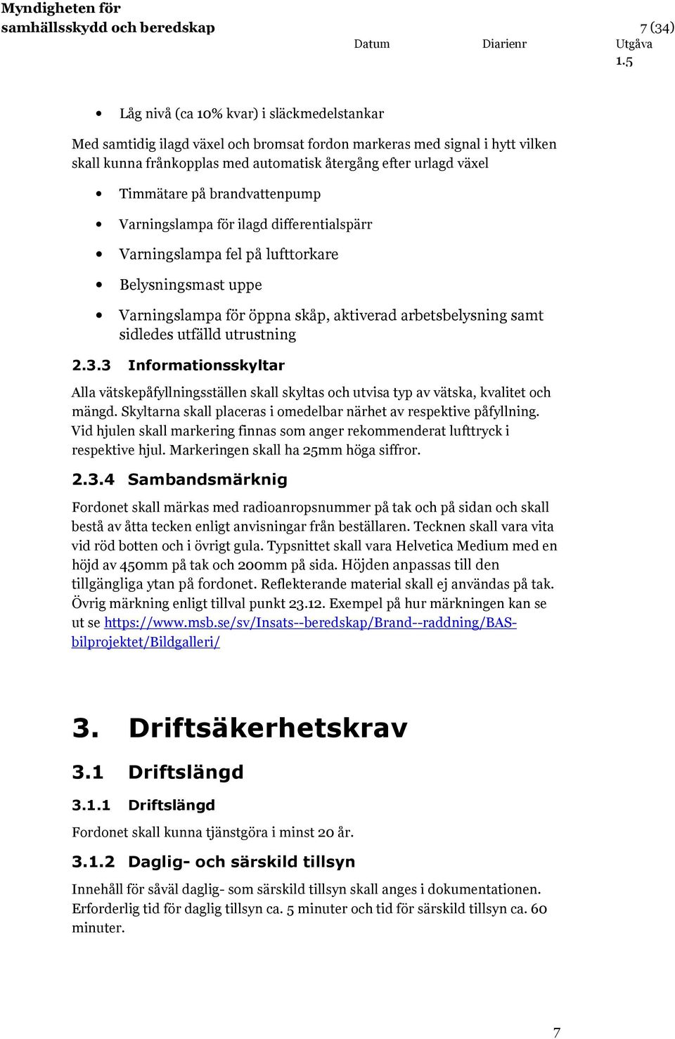 arbetsbelysning samt sidledes utfälld utrustning 2.3.3 Informationsskyltar Alla vätskepåfyllningsställen skall skyltas och utvisa typ av vätska, kvalitet och mängd.