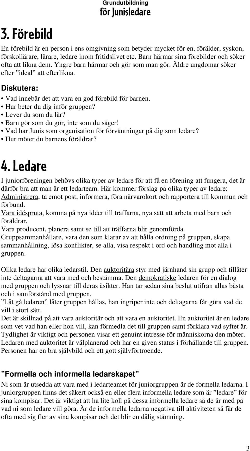Hur beter du dig inför gruppen? Lever du som du lär? Barn gör som du gör, inte som du säger! Vad har Junis som organisation för förväntningar på dig som ledare? Hur möter du barnens föräldrar? 4.