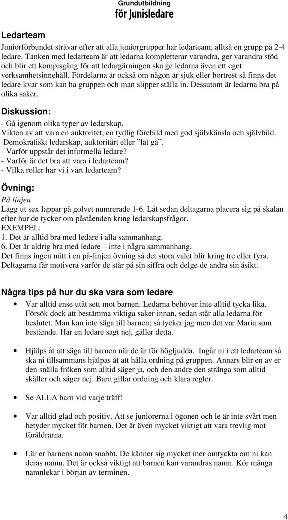 Fördelarna är också om någon är sjuk eller bortrest så finns det ledare kvar som kan ha gruppen och man slipper ställa in. Dessutom är ledarna bra på olika saker.