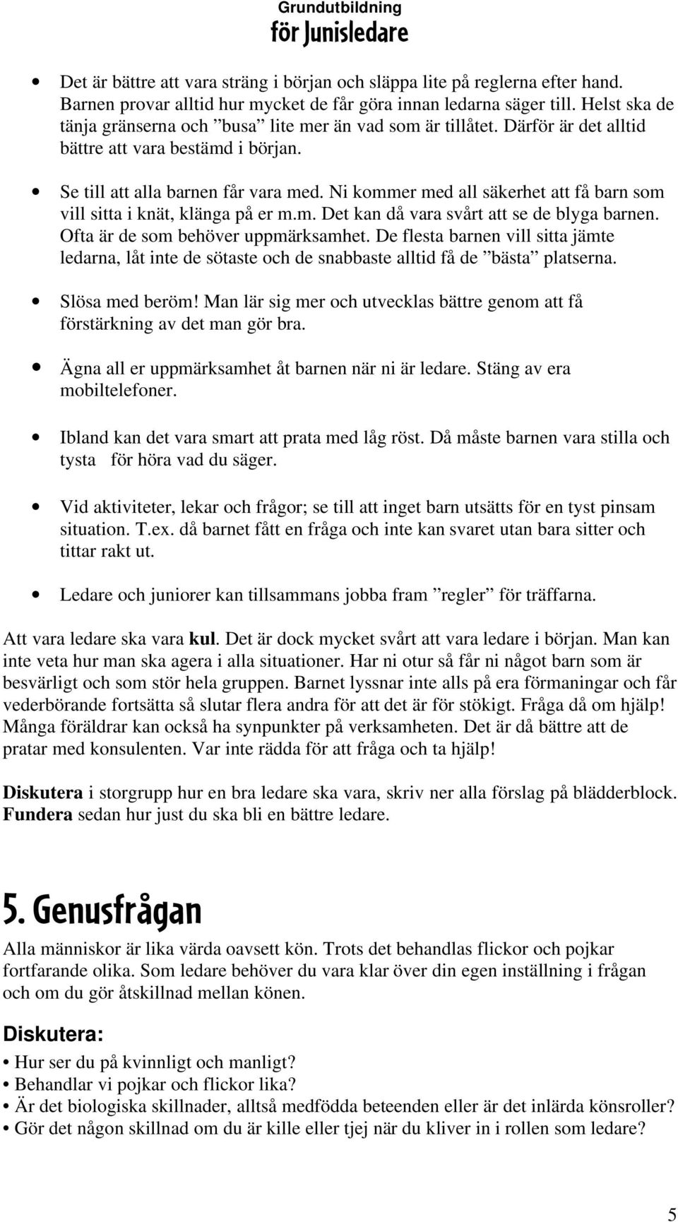 Ni kommer med all säkerhet att få barn som vill sitta i knät, klänga på er m.m. Det kan då vara svårt att se de blyga barnen. Ofta är de som behöver uppmärksamhet.