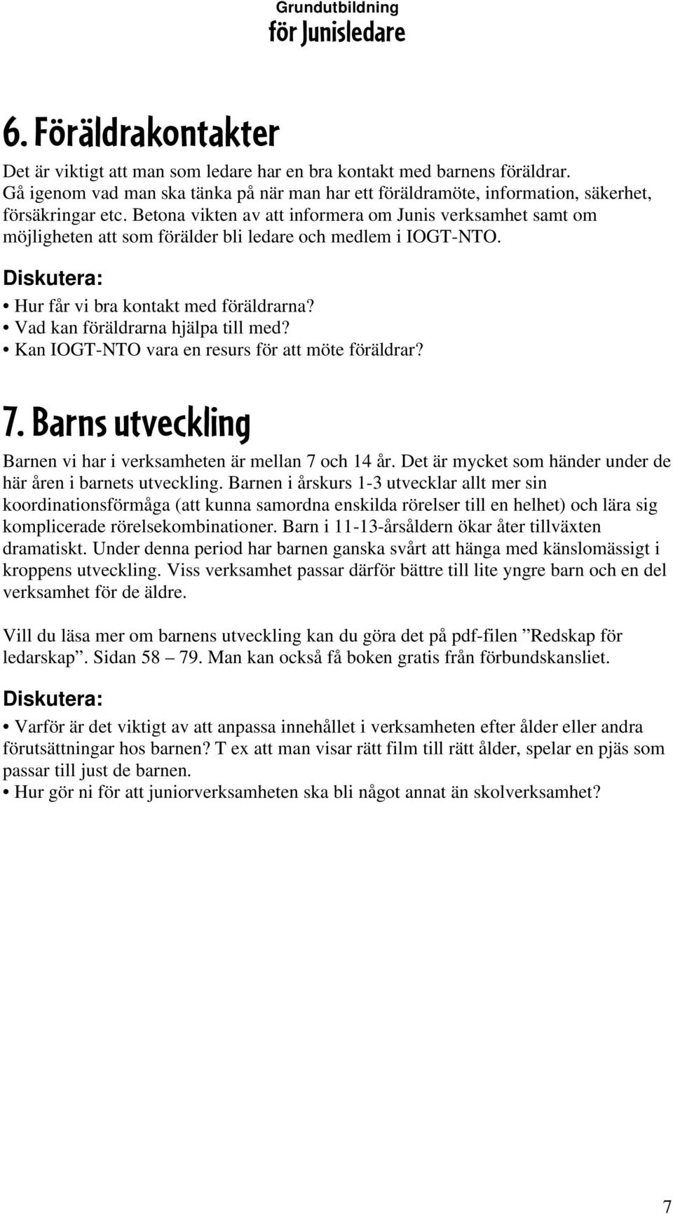 Kan IOGT-NTO vara en resurs för att möte föräldrar? 7. Barns utveckling Barnen vi har i verksamheten är mellan 7 och 14 år. Det är mycket som händer under de här åren i barnets utveckling.