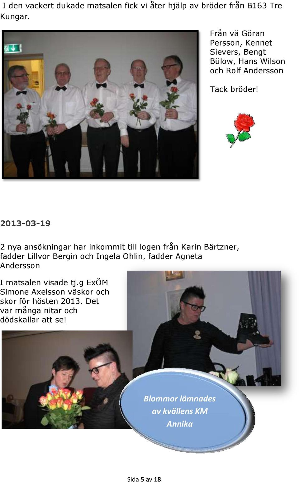 2013-03-19 2 nya ansökningar har inkommit till logen från Karin Bärtzner, fadder Lillvor Bergin och Ingela Ohlin, fadder
