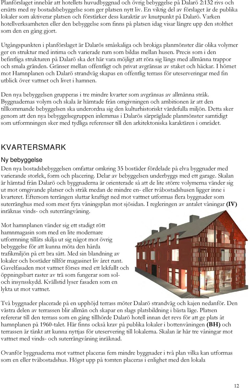 Varken hotellverksamheten eller den bebyggelse som finns på platsen idag visar längre upp den stolthet som den en gång gjort.
