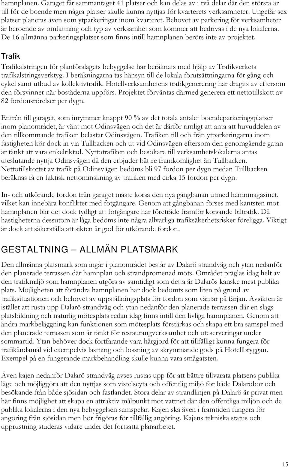 De 16 allmänna parkeringsplatser som finns intill hamnplanen berörs inte av projektet.