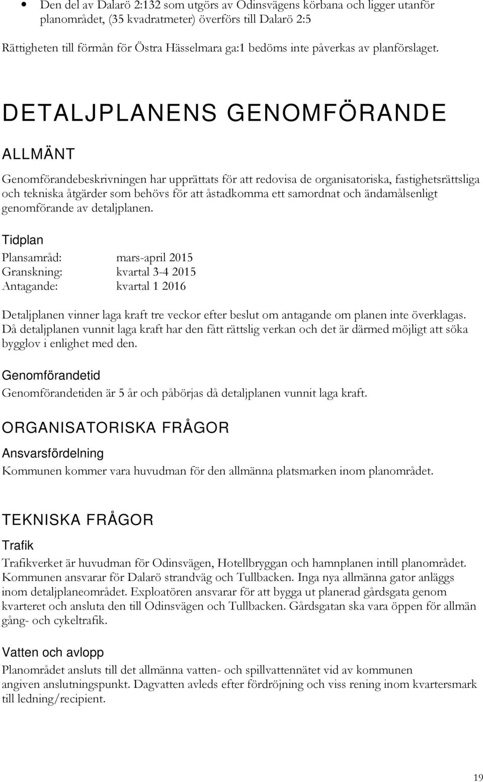 DETALJPLANENS GENOMFÖRANDE ALLMÄNT Genomförandebeskrivningen har upprättats för att redovisa de organisatoriska, fastighetsrättsliga och tekniska åtgärder som behövs för att åstadkomma ett samordnat