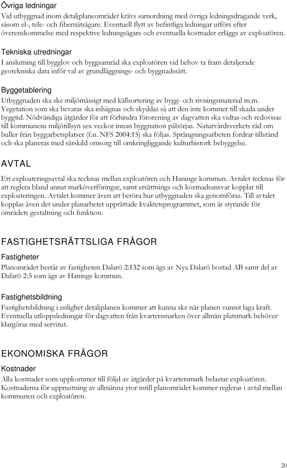 Tekniska utredningar I anslutning till bygglov och byggsamråd ska exploatören vid behov ta fram detaljerade geotekniska data inför val av grundläggnings- och byggnadssätt.