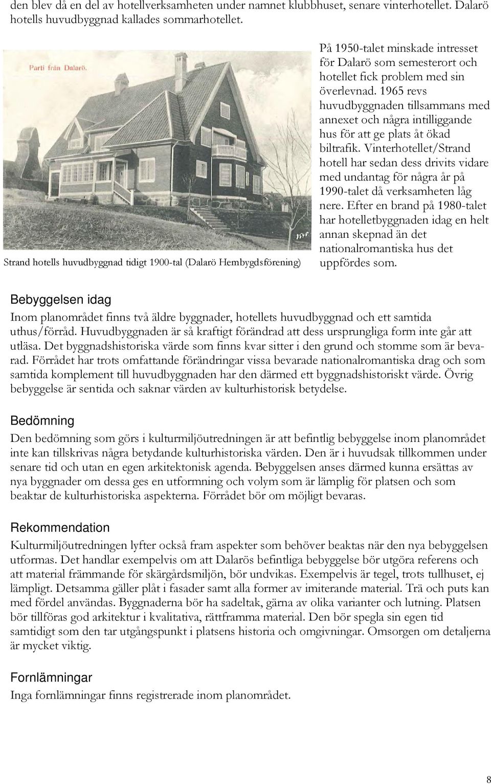 1965 revs huvudbyggnaden tillsammans med annexet och några intilliggande hus för att ge plats åt ökad biltrafik.