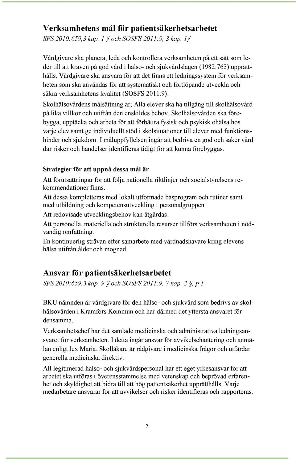 Vårdgivare ska ansvara för att det finns ett ledningssystem för verksamheten som ska användas för att systematiskt och fortlöpande utveckla och säkra verksamhetens kvalitet (SOSFS 2011:9).