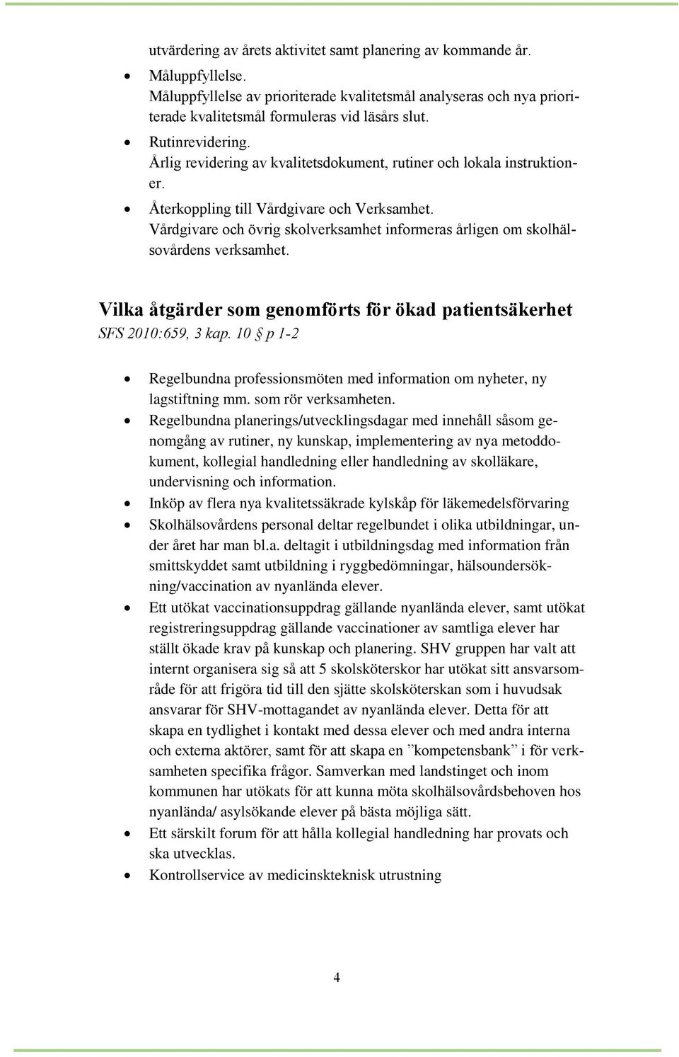 Vårdgivare och övrig skolverksamhet informeras årligen om skolhälsovårdens verksamhet. Vilka åtgärder som genomförts för ökad patientsäkerhet SFS 2010:659, 3 kap.