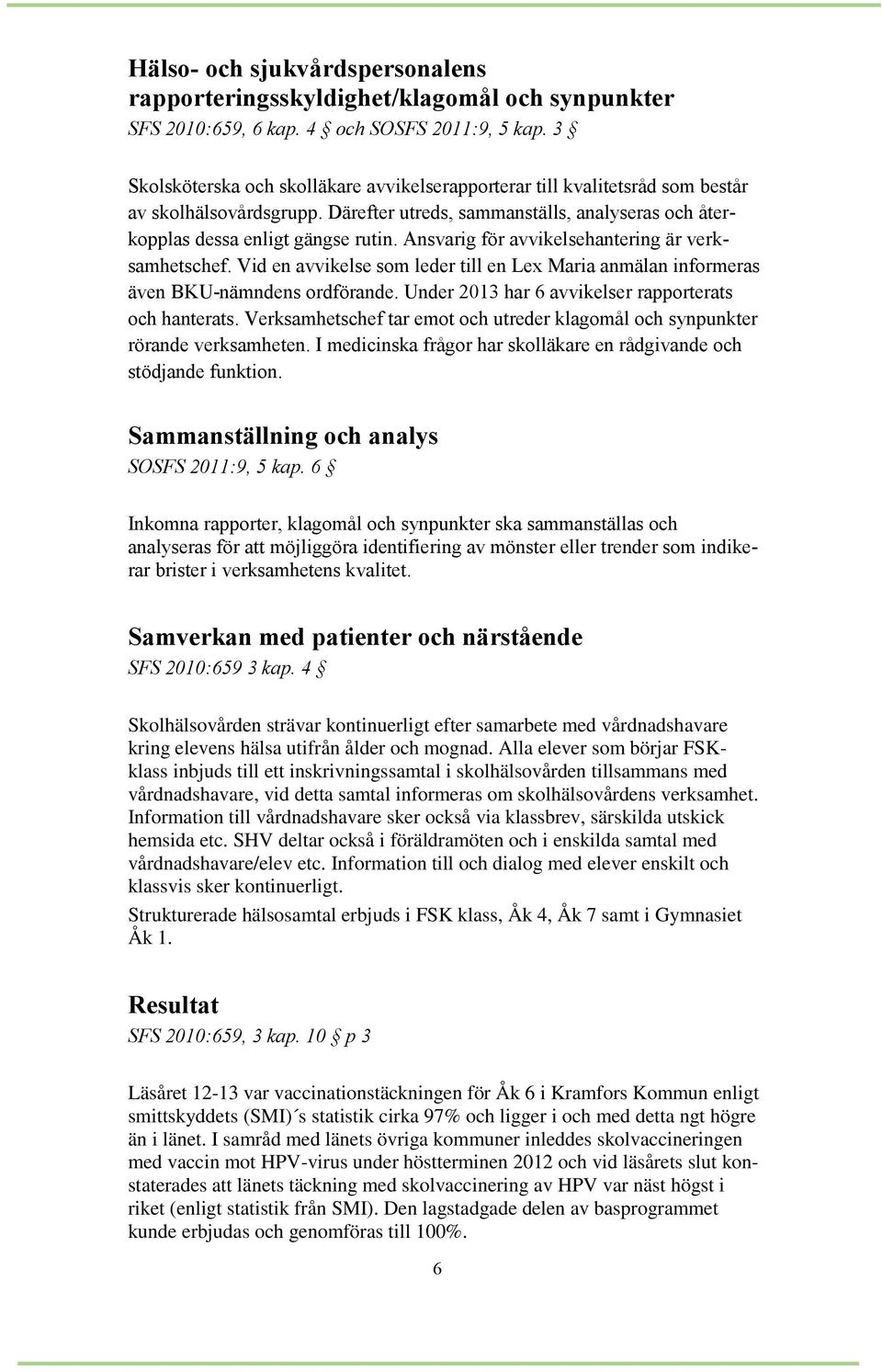 Ansvarig för avvikelsehantering är verksamhetschef. Vid en avvikelse som leder till en Lex Maria anmälan informeras även BKU-nämndens ordförande.