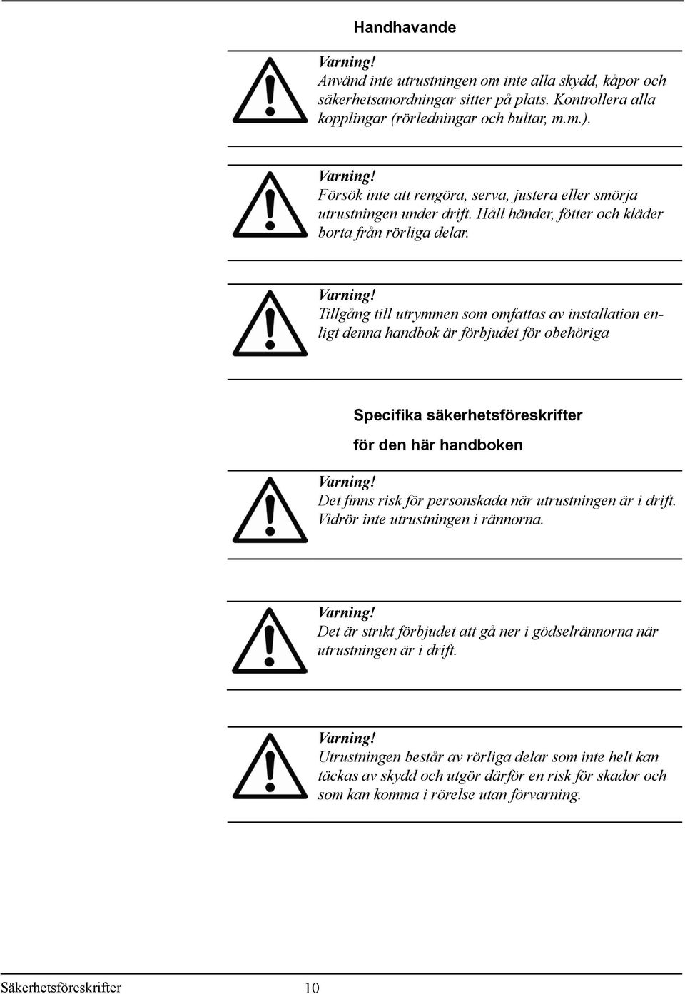 Tillgång till utrymmen som omfattas av installation enligt denna handbok är förbjudet för obehöriga Specifika säkerhetsföreskrifter för den här handboken Varning!