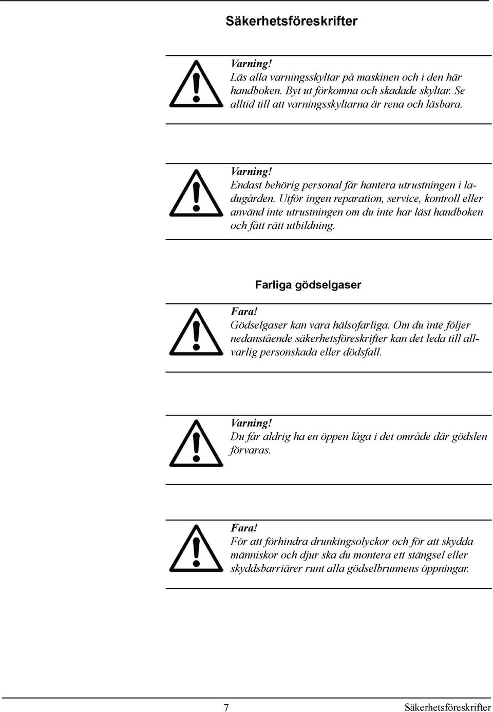 Om du inte följer nedanstående säkerhetsföreskrifter kan det leda till allvarlig personskada eller dödsfall. Varning! Du får aldrig ha en öppen låga i det område där gödslen förvaras. Fara!