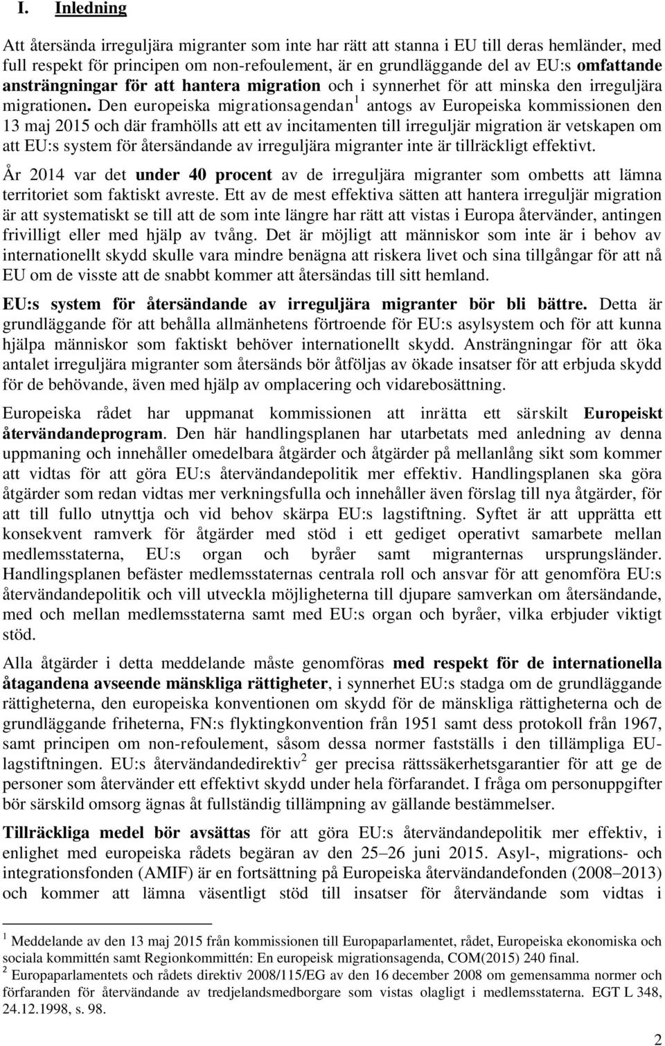 Den europeiska migrationsagendan 1 antogs av Europeiska kommissionen den 13 maj 2015 och där framhölls att ett av incitamenten till irreguljär migration är vetskapen om att EU:s system för