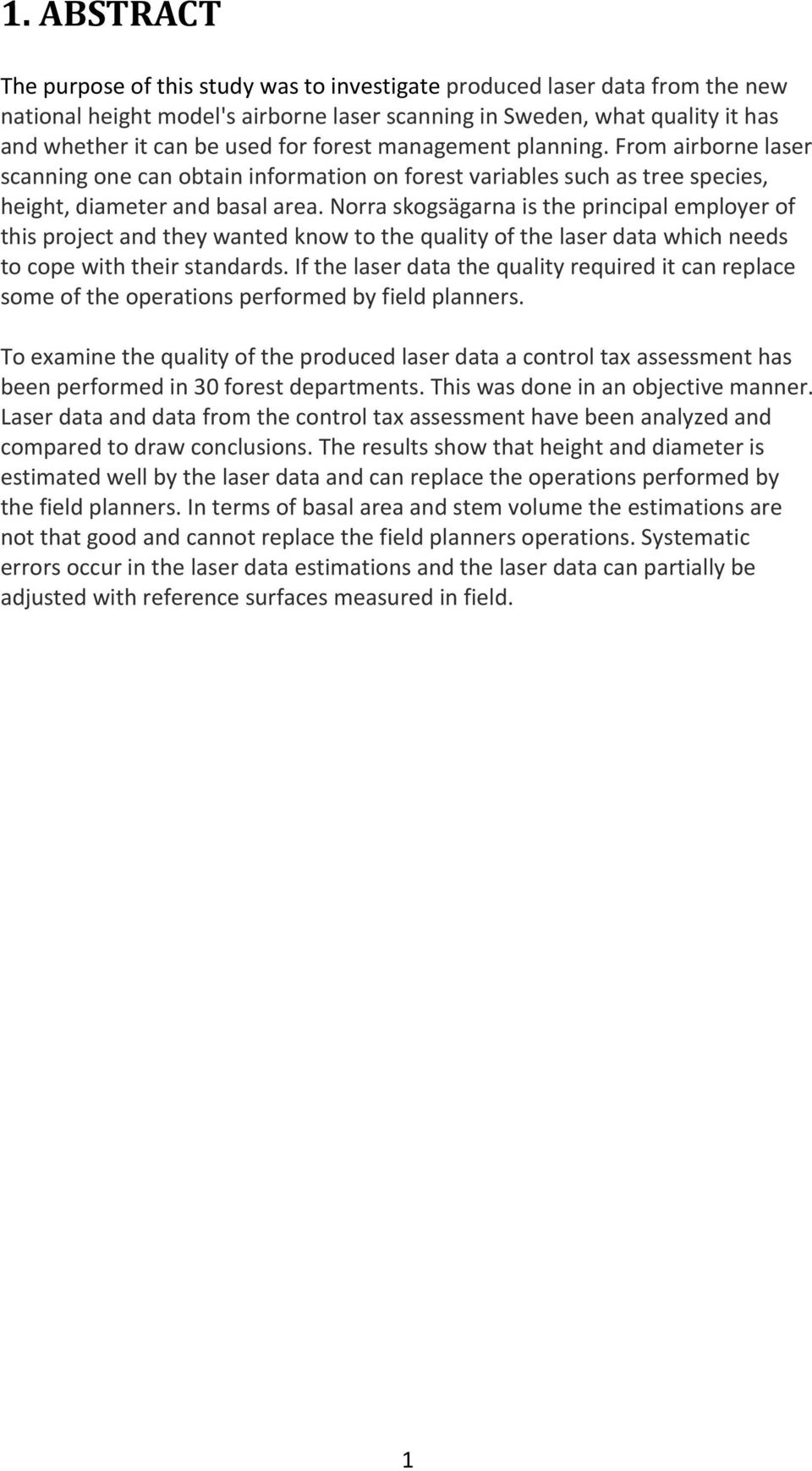 Norra skogsägarna is the principal employer of this project and they wanted know to the quality of the laser data which needs to cope with their standards.