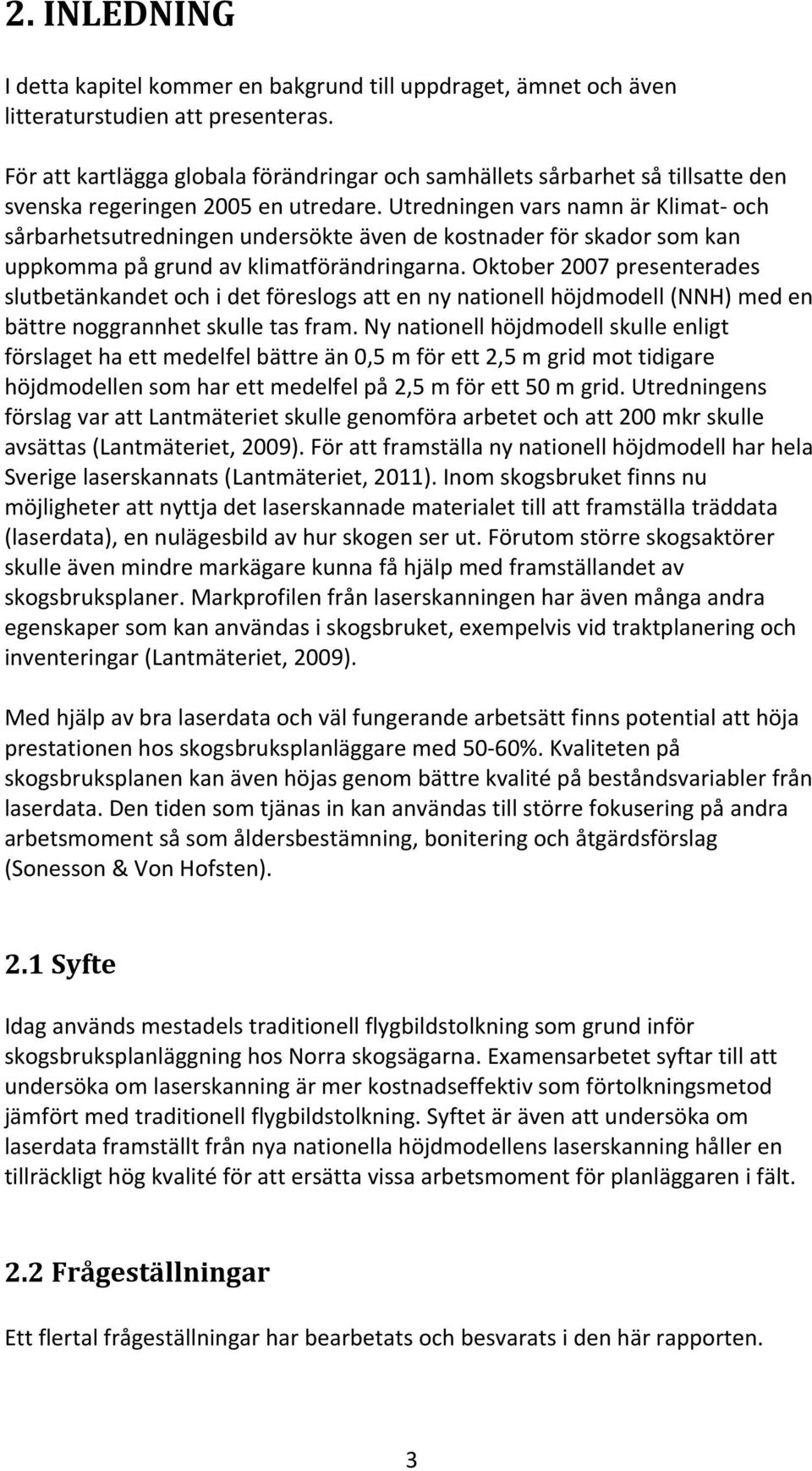 Utredningen vars namn är Klimat- och sårbarhetsutredningen undersökte även de kostnader för skador som kan uppkomma på grund av klimatförändringarna.