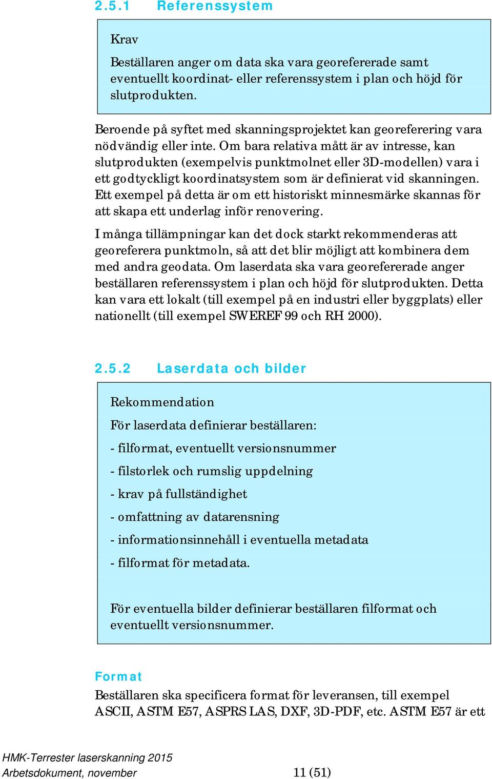 Om bara relativa mått är av intresse, kan slutprodukten (exempelvis punktmolnet eller 3D-modellen) vara i ett godtyckligt koordinatsystem som är definierat vid skanningen.