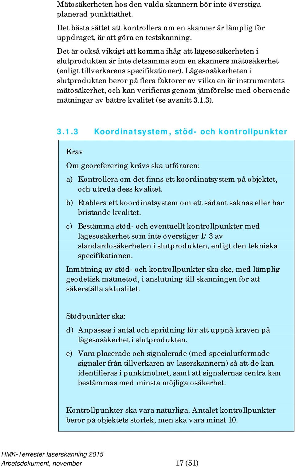 Lägesosäkerheten i slutprodukten beror på flera faktorer av vilka en är instrumentets mätosäkerhet, och kan verifieras genom jämförelse med oberoende mätningar av bättre kvalitet (se avsnitt 3.1.3).