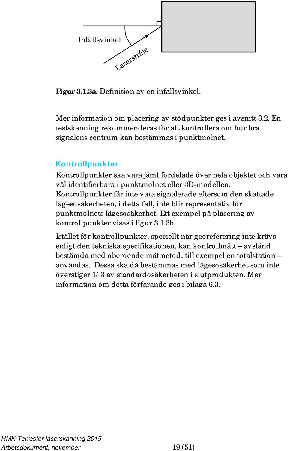 Kontrollpunkter Kontrollpunkter ska vara jämt fördelade över hela objektet och vara väl identifierbara i punktmolnet eller 3D-modellen.