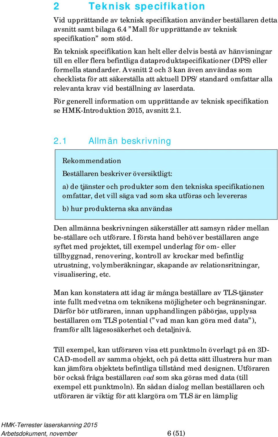 Avsnitt 2 och 3 kan även användas som checklista för att säkerställa att aktuell DPS/standard omfattar alla relevanta krav vid beställning av laserdata.