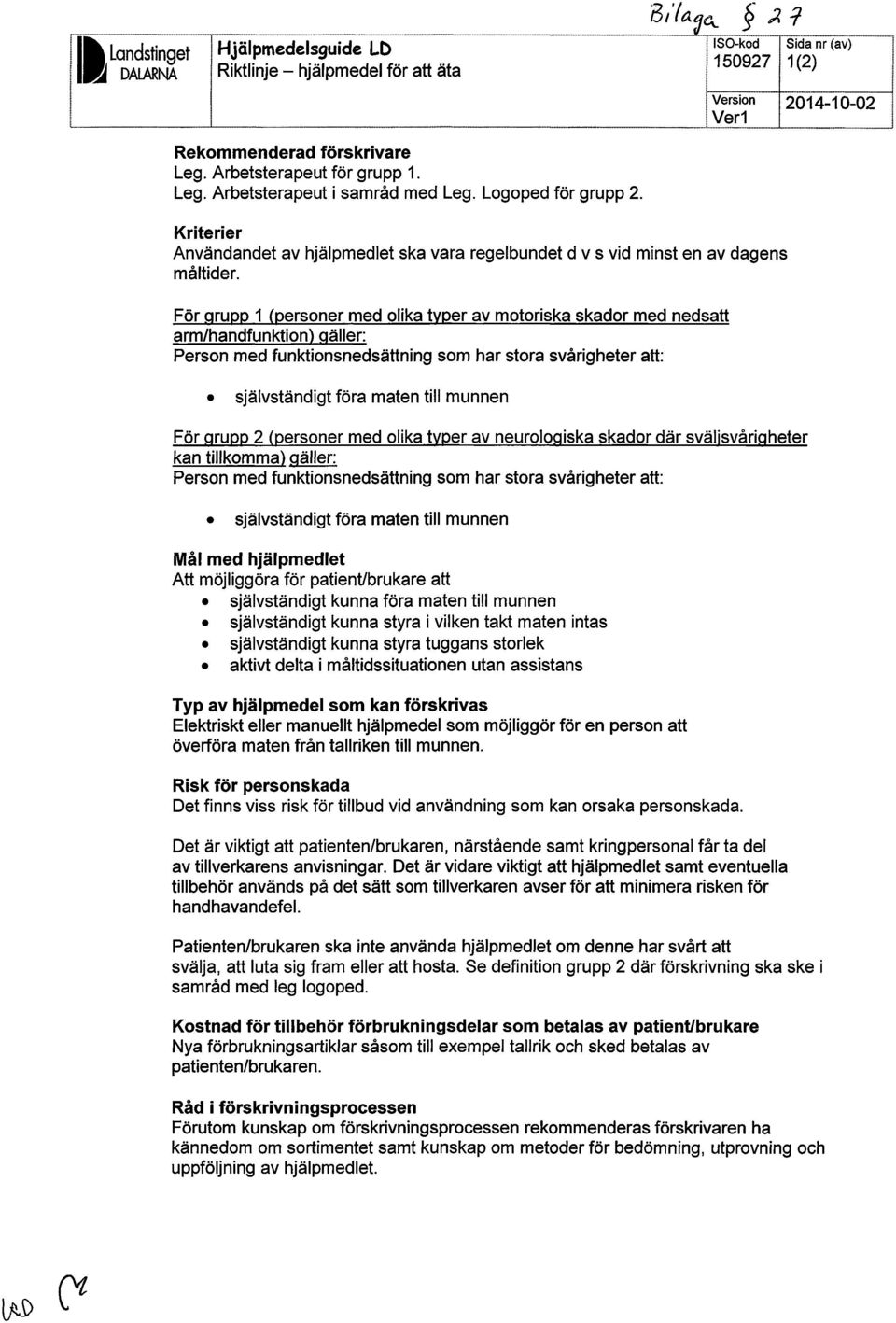 För grupp 1 (personer med olika typer av motoriska skador med nedsatt arm/handfunktion) gäller: Person med funktionsnedsättning som har stora svårigheter att: självständigt föra maten till munnen För