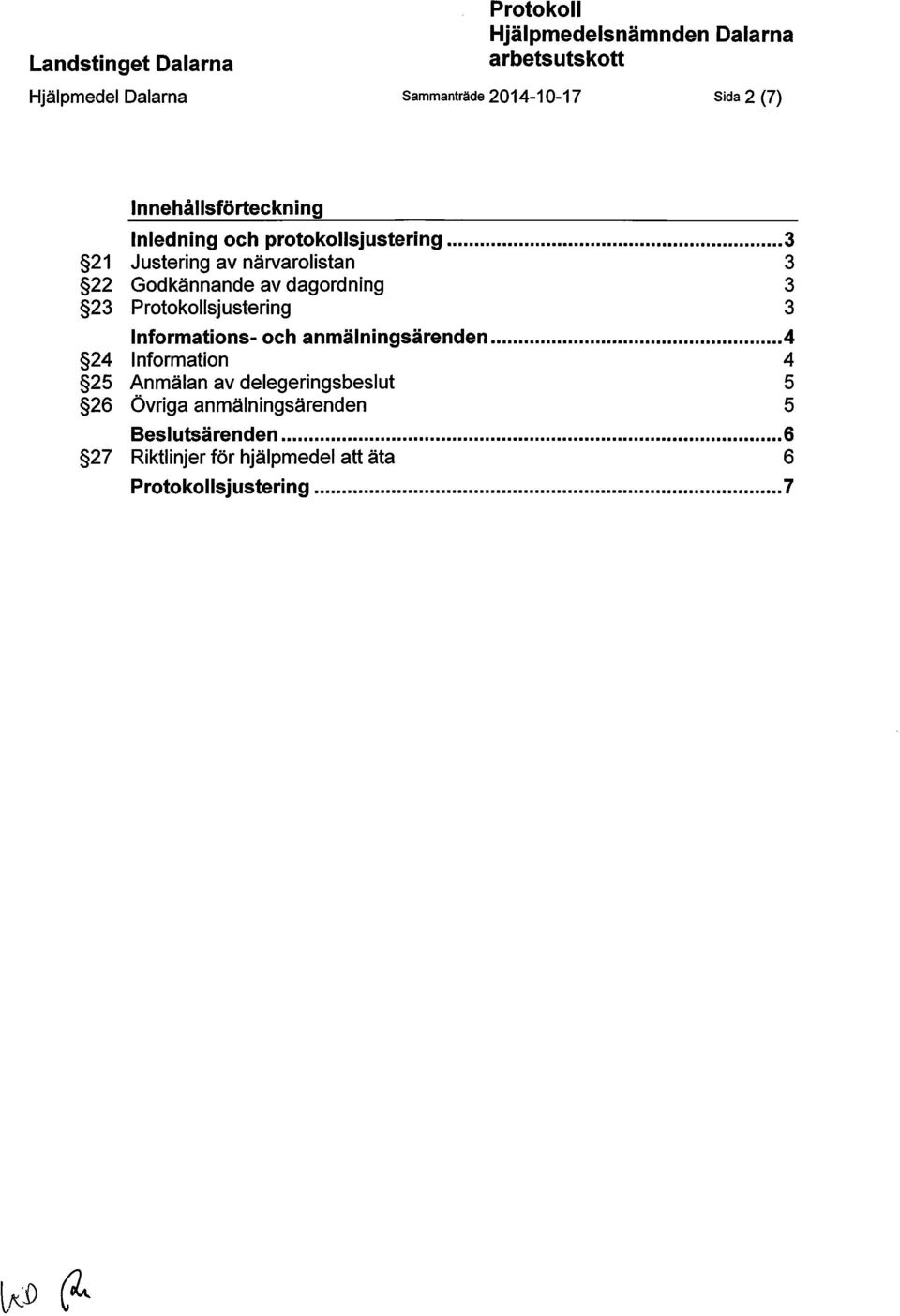 .. 3 21 Justering av närvarolistan 3 22 Godkännande av dagordning 3 23 Protokollsjustering 3 Informations- och