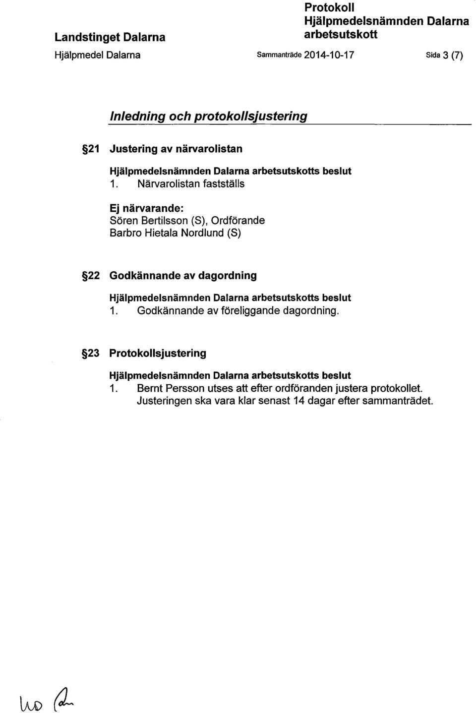 Närvarolistan fastställs Ej närvarande: Sören Bertilsson (S), Ordförande Barbro Hietala Nordlund (S) 22 Godkännande av dagordning Hjälpmedelsnämnden Dalarna