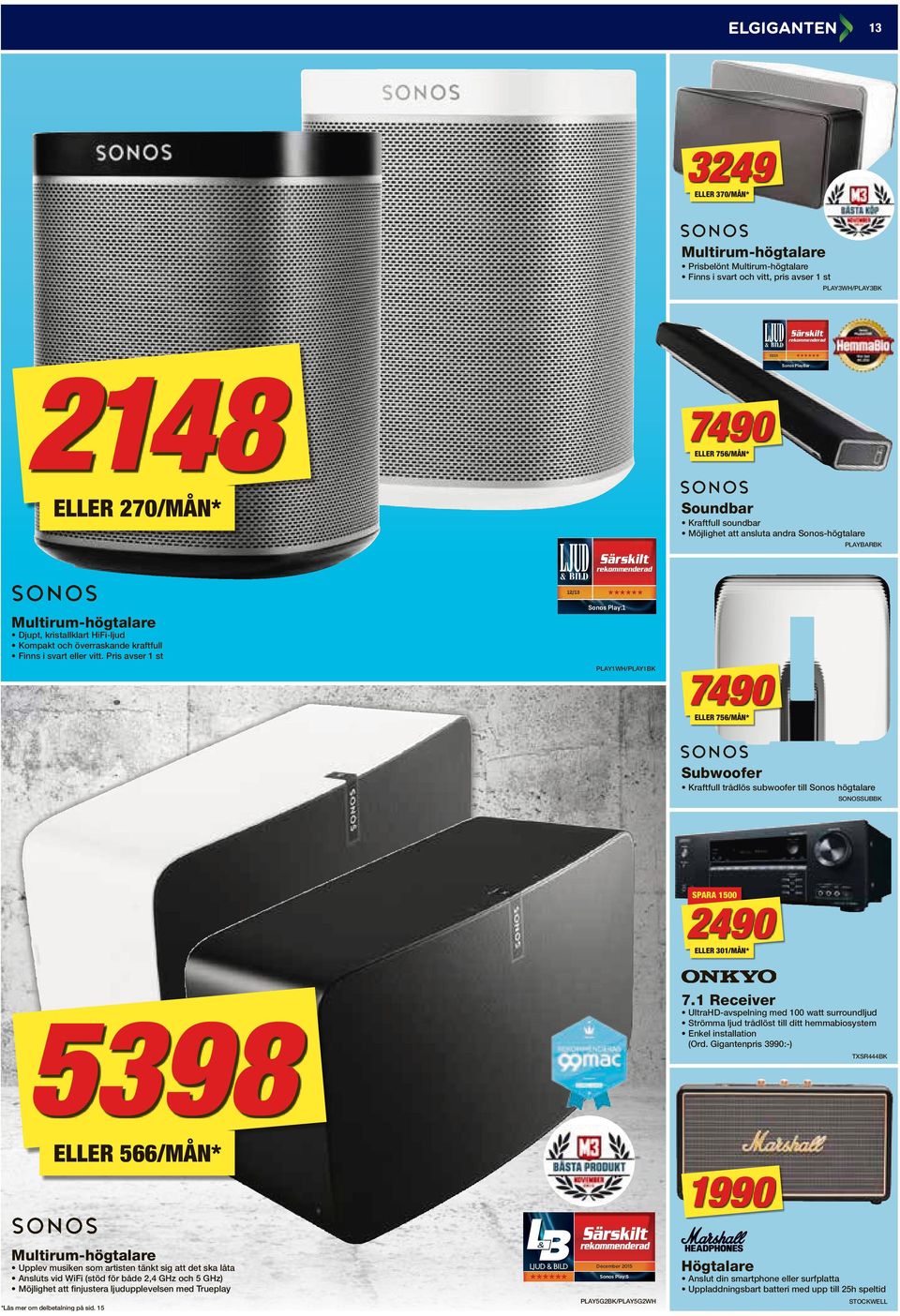 överraskande kraftfull Finns i svart eller vitt. Pris avser 1 st PLY1WH/PLY1BK 7490 ELLER 756* Subwoofer Kraftfull trådlös subwoofer till Sonos högtalare SONOSSUBBK SPR 1500 2490 ELLER 301* 5398 7.