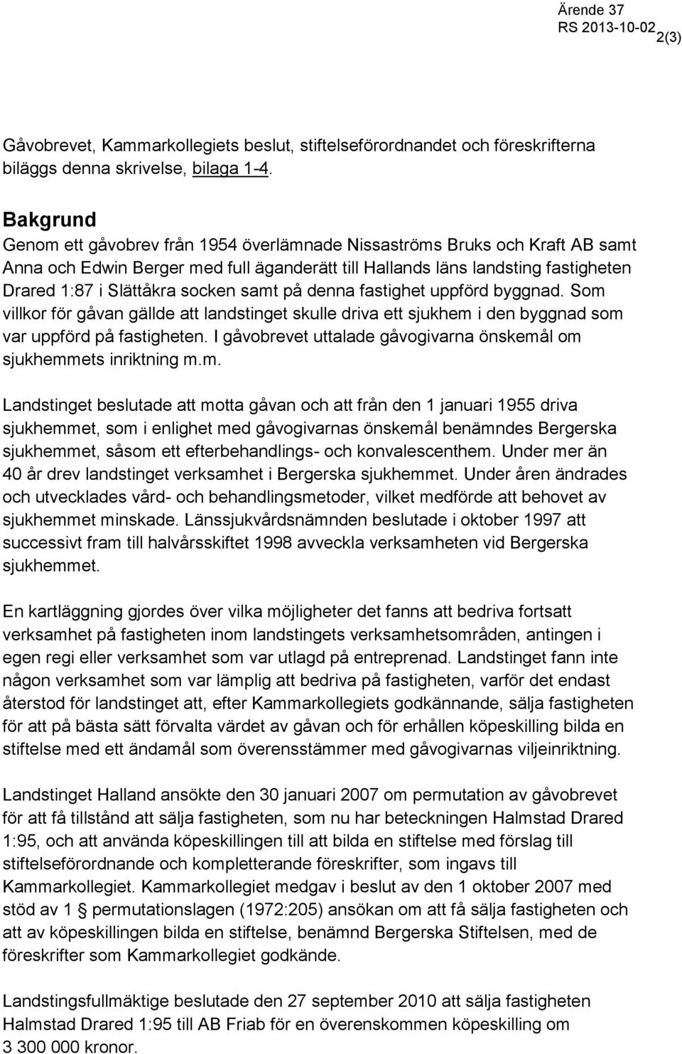 samt på denna fastighet uppförd byggnad. Som villkor för gåvan gällde att landstinget skulle driva ett sjukhem i den byggnad som var uppförd på fastigheten.