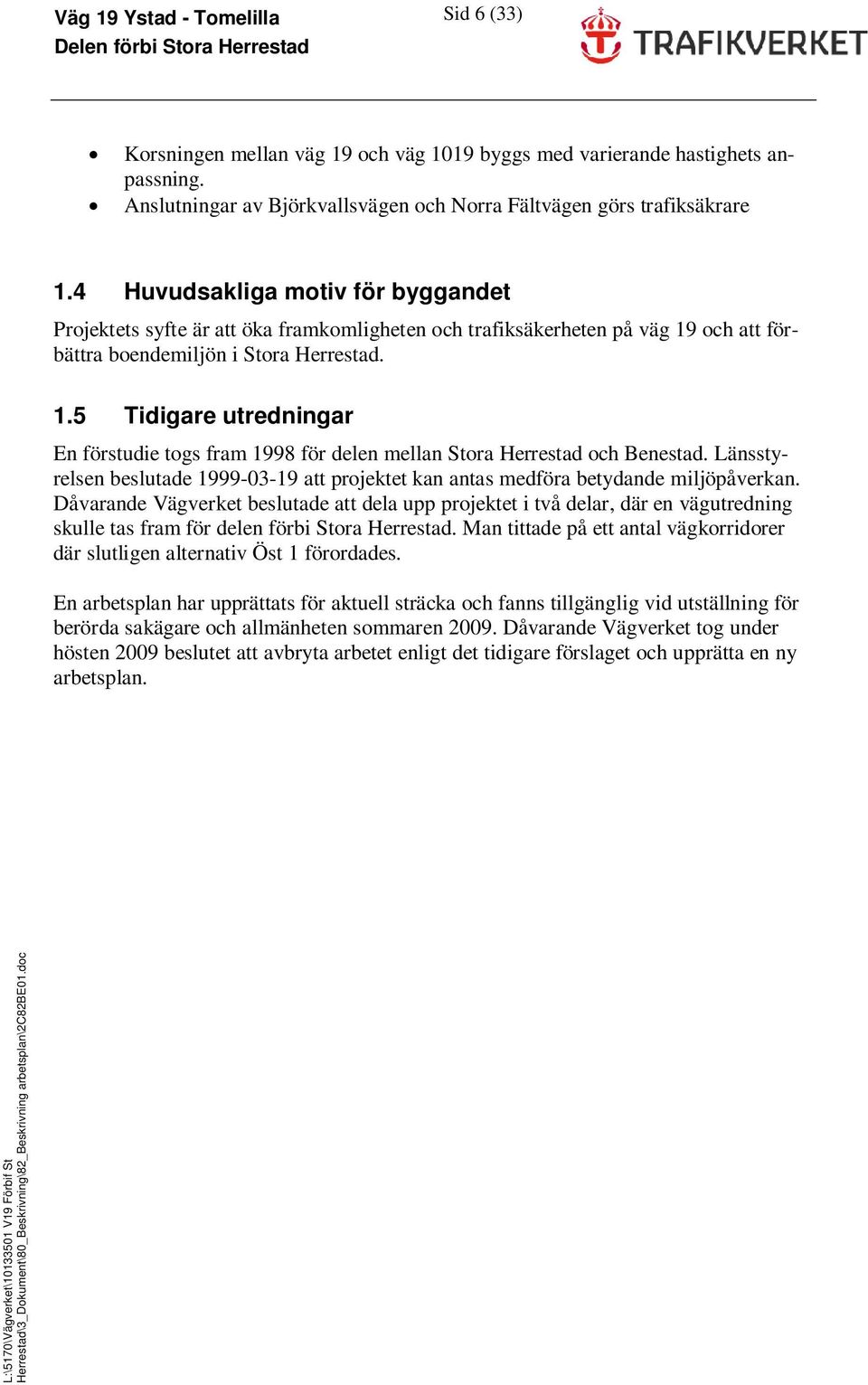 och att förbättra boendemiljön i Stora Herrestad. 1.5 Tidigare utredningar En förstudie togs fram 1998 för delen mellan Stora Herrestad och Benestad.