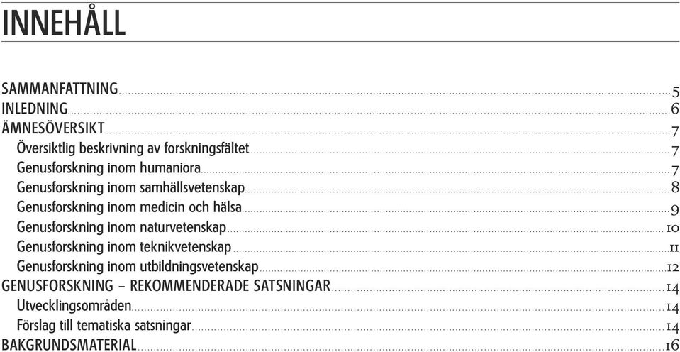 ..9 Genusforskning inom naturvetenskap...10 Genusforskning inom teknikvetenskap...11 Genusforskning inom utbildningsvetenskap.