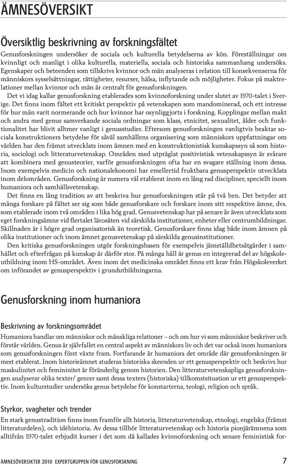 Egenskaper och beteenden som tillskrivs kvinnor och män analyseras i relation till konsekvenserna för människors sysselsättningar, rättigheter, resurser, hälsa, inflytande och möjligheter.