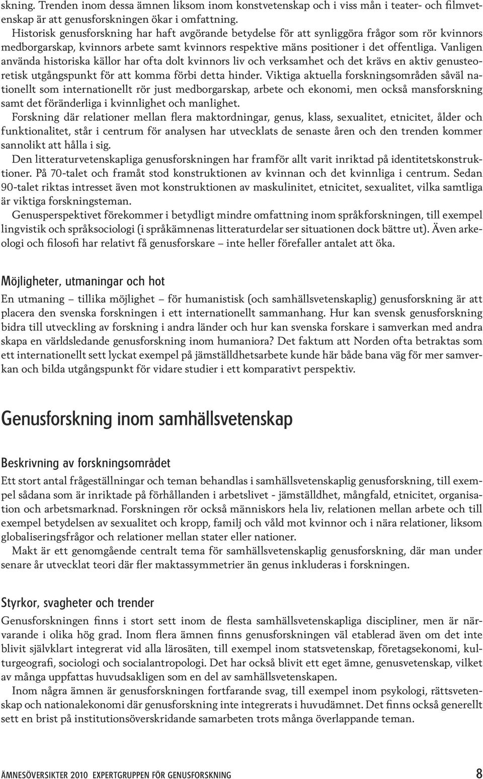 Vanligen använda historiska källor har ofta dolt kvinnors liv och verksamhet och det krävs en aktiv genusteoretisk utgångspunkt för att komma förbi detta hinder.