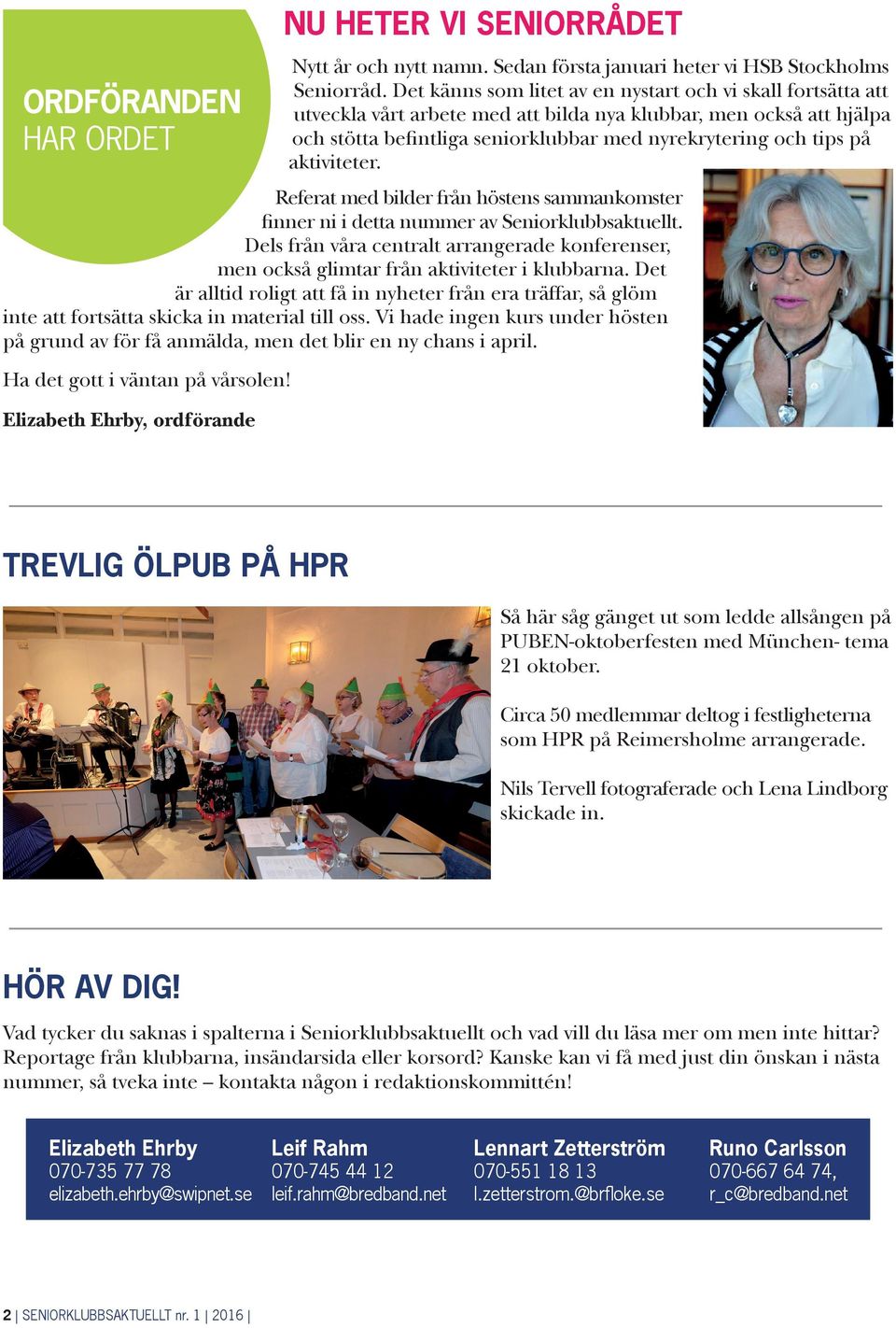 aktiviteter. Referat med bilder från höstens sammankomster finner ni i detta nummer av Seniorklubbsaktuellt.