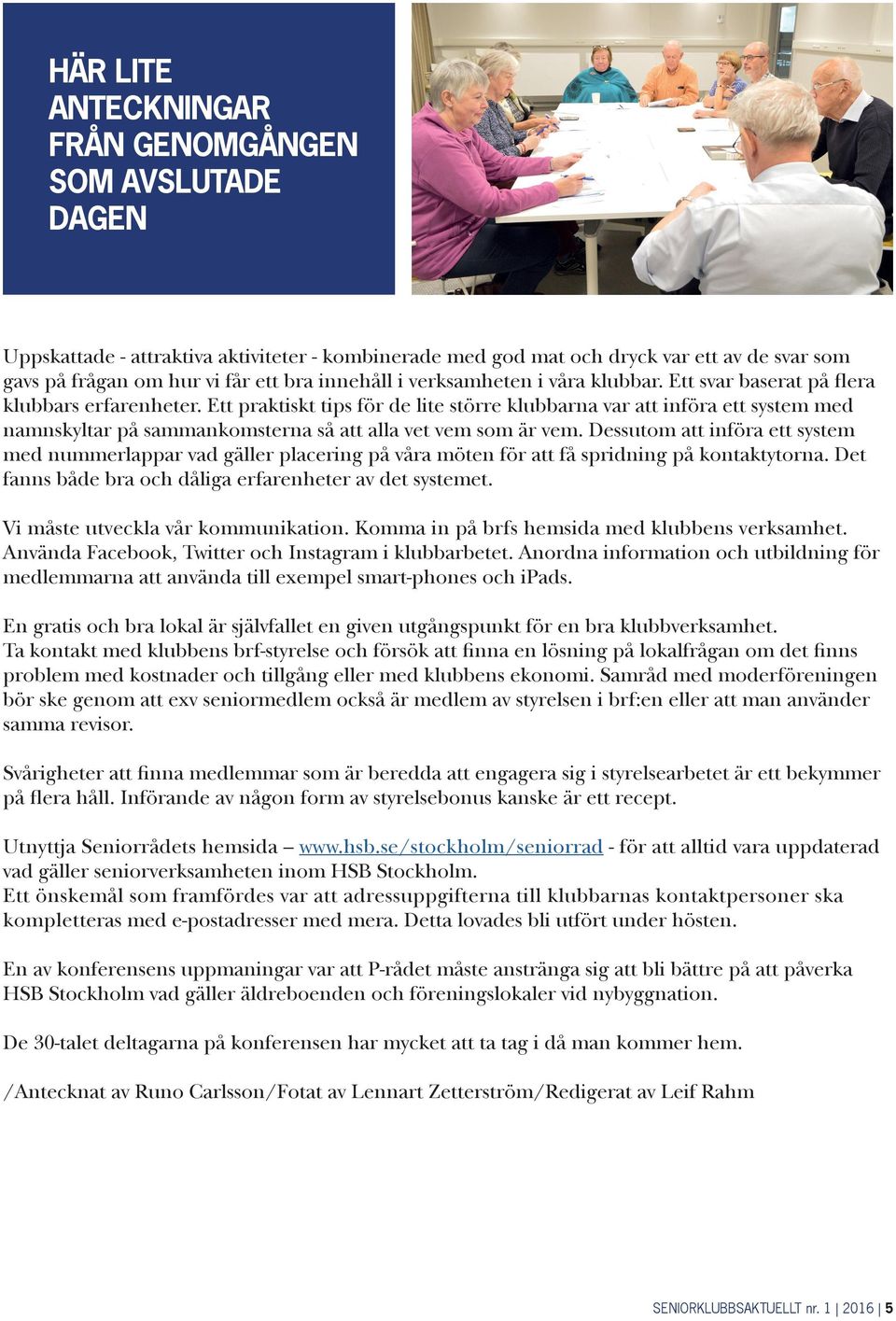 Ett praktiskt tips för de lite större klubbarna var att införa ett system med namnskyltar på sammankomsterna så att alla vet vem som är vem.
