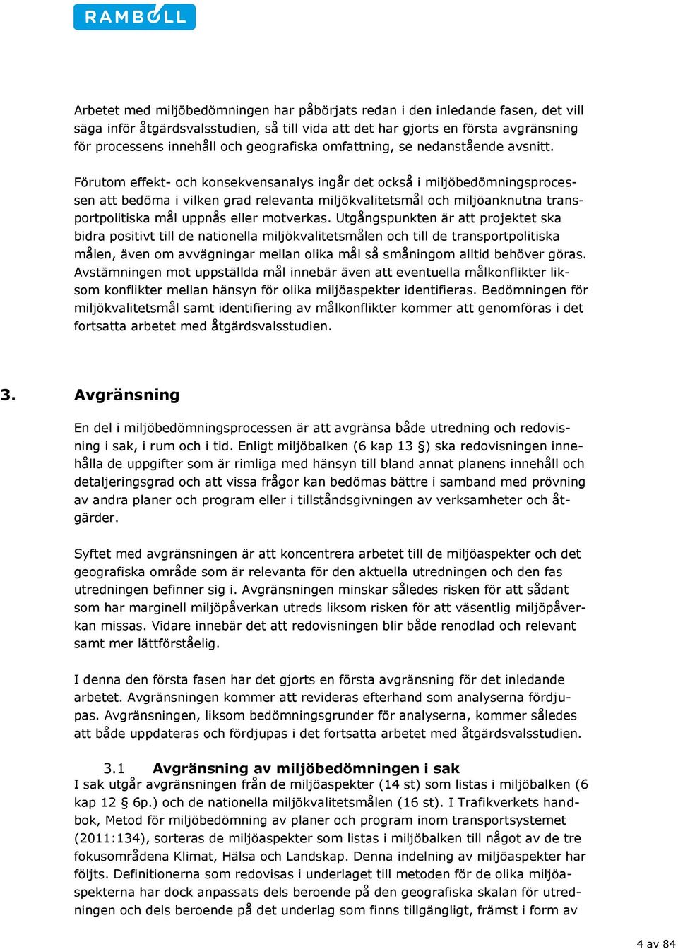 Förutom effekt- och konsekvensanalys ingår det också i miljöbedömningsprocessen att bedöma i vilken grad relevanta miljökvalitetsmål och miljöanknutna transportpolitiska mål uppnås eller motverkas.