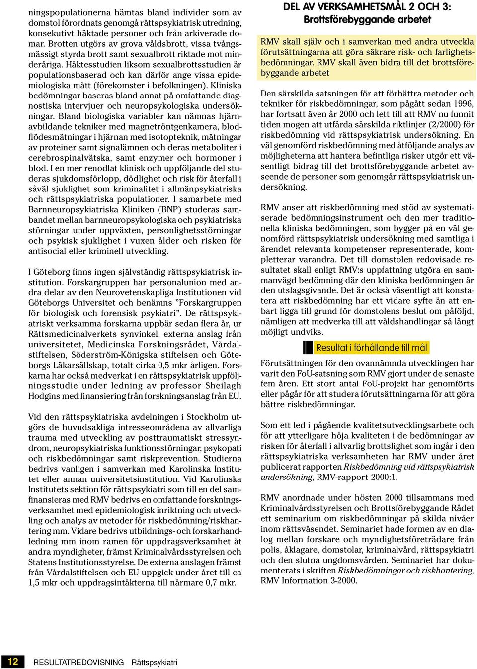 Häktesstudien liksom sexualbrottsstudien är populationsbaserad och kan därför ange vissa epidemiologiska mått (förekomster i befolkningen).