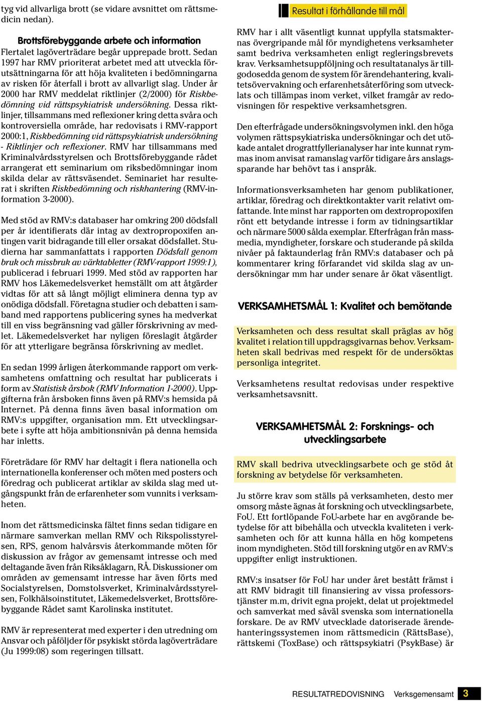 Under år 2000 har RMV meddelat riktlinjer (2/2000) för Riskbedömning vid rättspsykiatrisk undersökning.