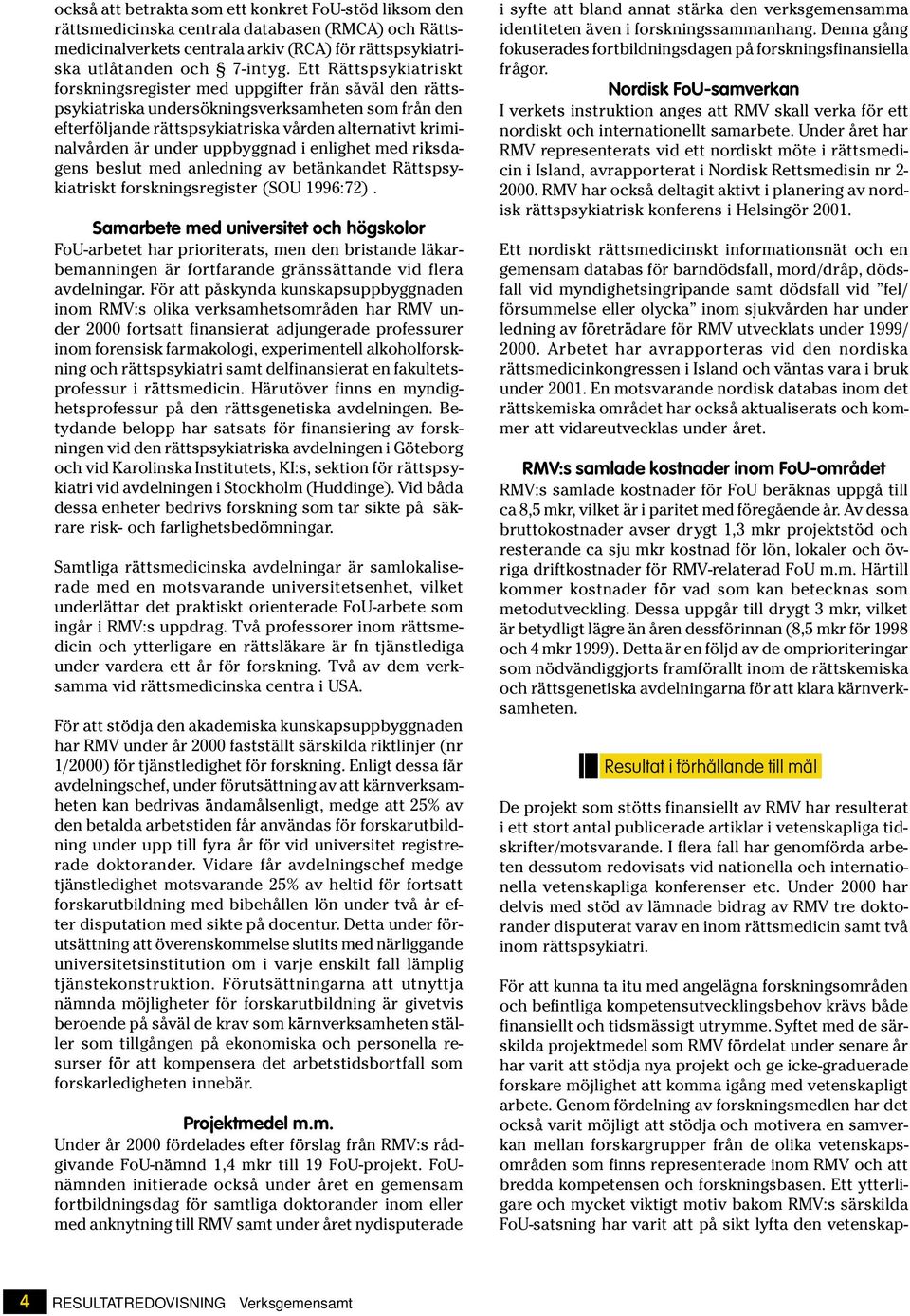 under uppbyggnad i enlighet med riksdagens beslut med anledning av betänkandet Rättspsykiatriskt forskningsregister (SOU 1996:72).