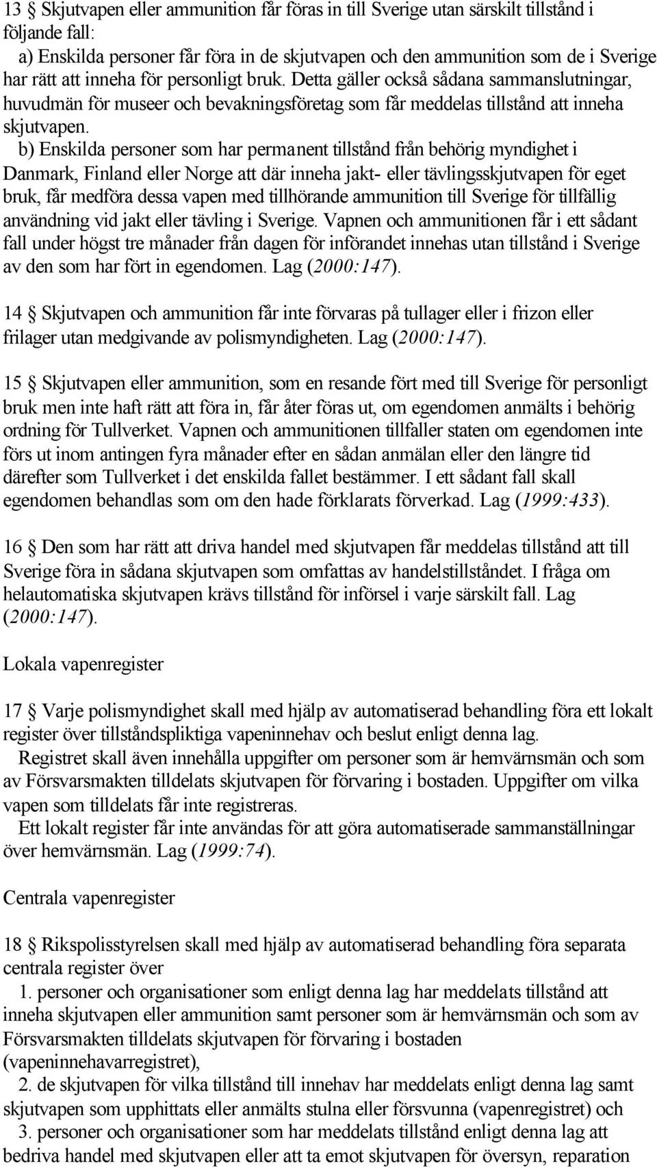 b) Enskilda personer som har permanent tillstånd från behörig myndighet i Danmark, Finland eller Norge att där inneha jakt- eller tävlingsskjutvapen för eget bruk, får medföra dessa vapen med