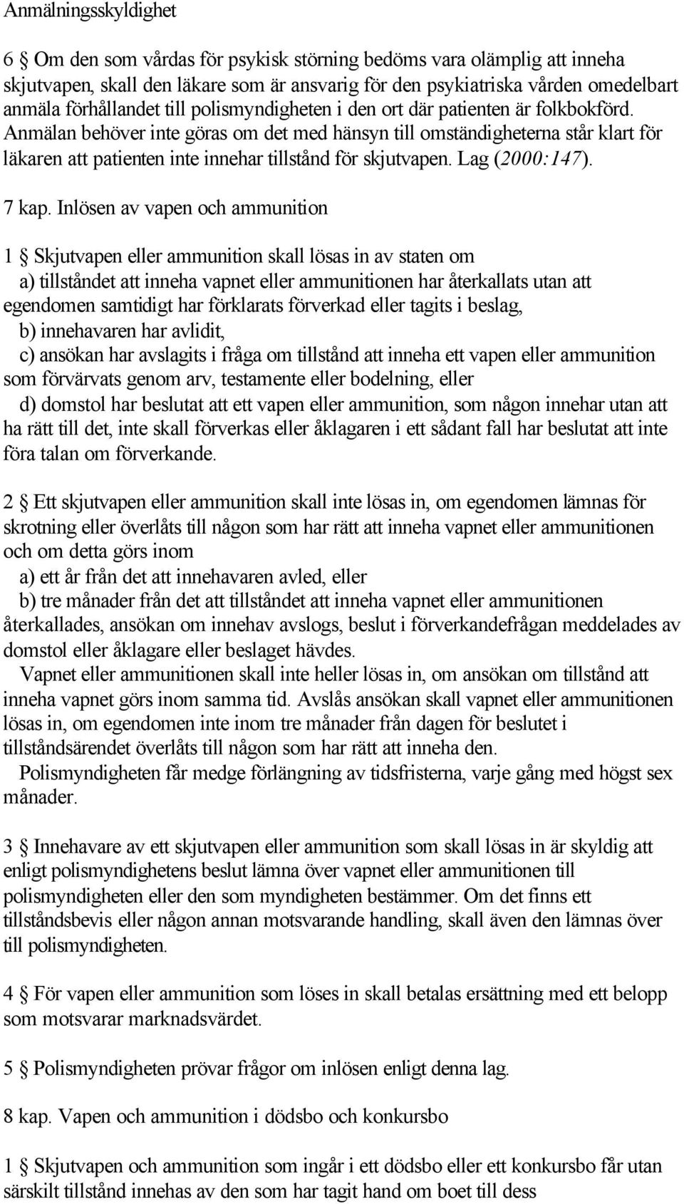 Anmälan behöver inte göras om det med hänsyn till omständigheterna står klart för läkaren att patienten inte innehar tillstånd för skjutvapen. Lag (2000:147). 7 kap.