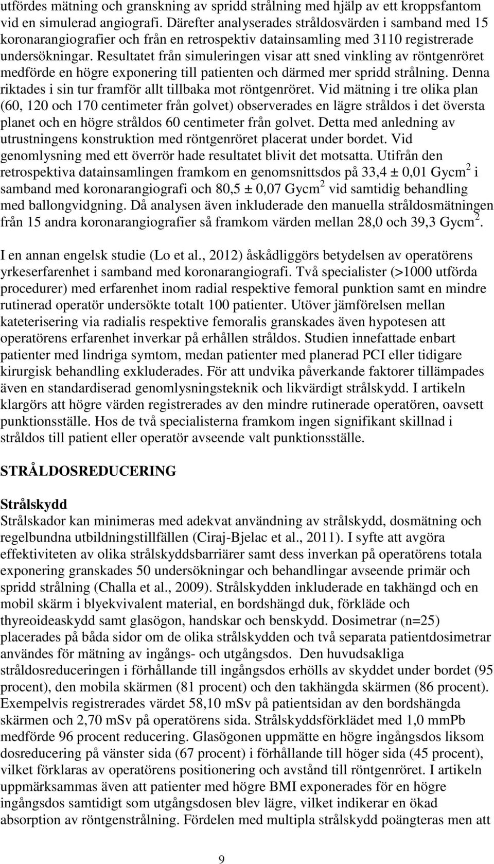 Resultatet från simuleringen visar att sned vinkling av röntgenröret medförde en högre exponering till patienten och därmed mer spridd strålning.