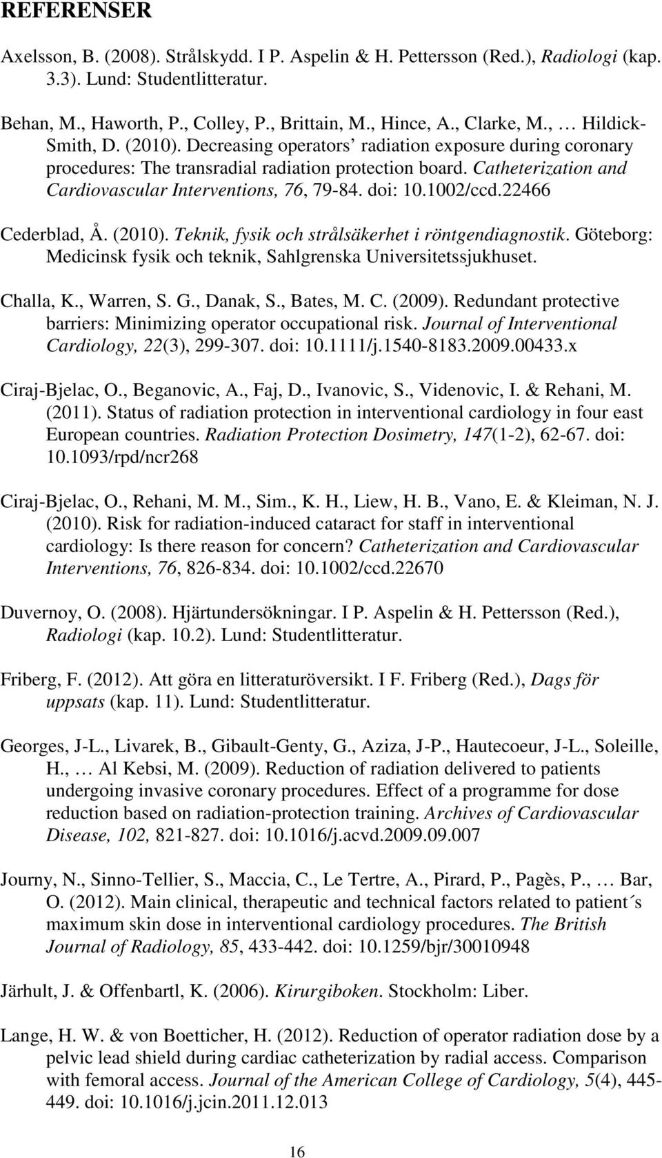 Catheterization and Cardiovascular Interventions, 76, 79-84. doi: 10.1002/ccd.22466 Cederblad, Å. (2010). Teknik, fysik och strålsäkerhet i röntgendiagnostik.