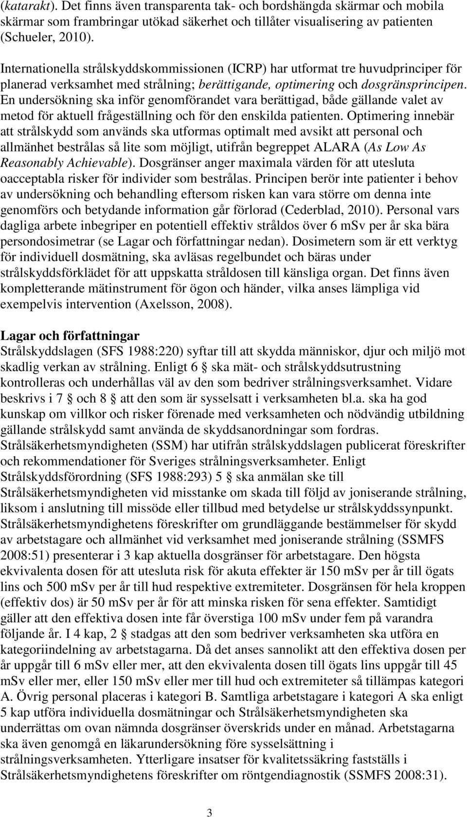 En undersökning ska inför genomförandet vara berättigad, både gällande valet av metod för aktuell frågeställning och för den enskilda patienten.