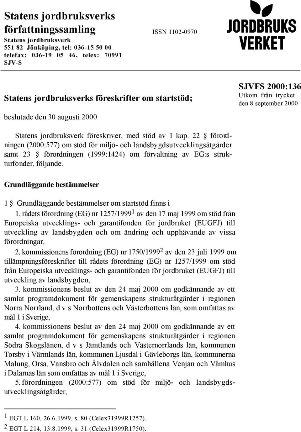 22 förordningen (2000:577) om stöd för miljö- och landsbygdsutvecklingsåtgärder samt 23 förordningen (1999:1424) om förvaltning av EG:s strukturfonder, följande.